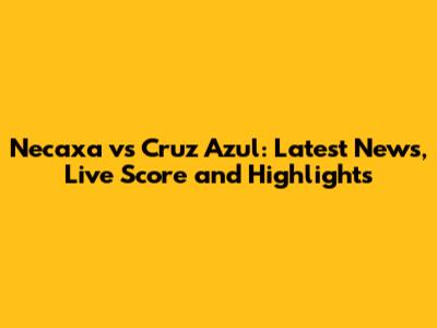 Necaxa vs Cruz Azul: Latest News, Live Score and Highlights