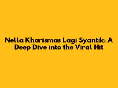 Nella Kharisma's 'Lagi Syantik': A Deep Dive into the Viral Hit