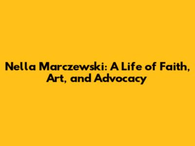 Nella Marczewski: A Life of Faith, Art, and Advocacy