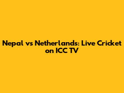 Nepal vs Netherlands: Live Cricket on ICC TV