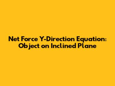 Net Force Y-Direction Equation: Object on Inclined Plane