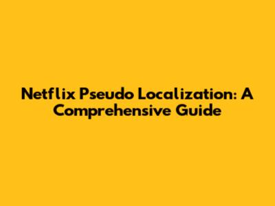 Netflix Pseudo Localization: A Comprehensive Guide