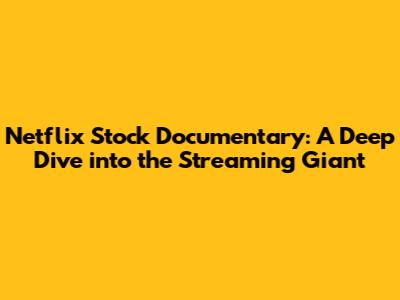 Netflix Stock Documentary: A Deep Dive into the Streaming Giant