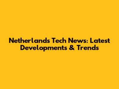 Netherlands Tech News: Latest Developments & Trends