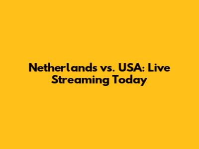 Netherlands vs. USA: Live Streaming Today