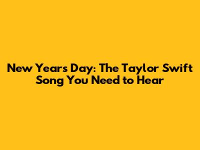 New Year's Day: The Taylor Swift Song You Need to Hear