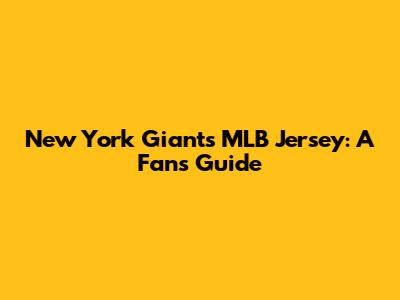 New York Giants MLB Jersey: A Fan's Guide