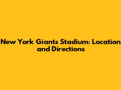 New York Giants Stadium: Location and Directions