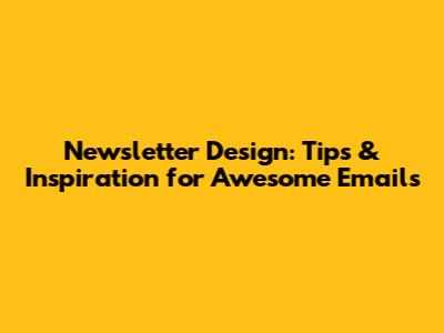 Newsletter Design: Tips & Inspiration for Awesome Emails