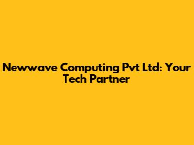 Newwave Computing Pvt Ltd: Your Tech Partner