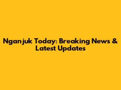 Nganjuk Today: Breaking News & Latest Updates