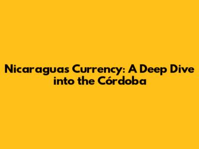 Nicaragua's Currency: A Deep Dive into the Córdoba