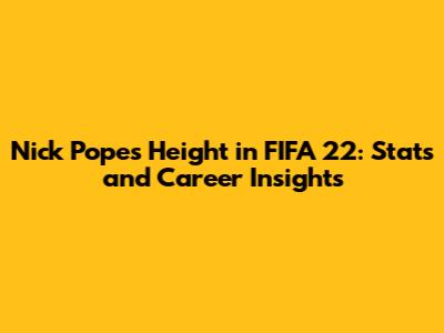 Nick Pope's Height in FIFA 22: Stats and Career Insights