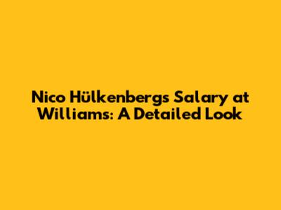 Nico Hülkenberg's Salary at Williams: A Detailed Look