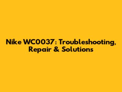 Nike WC0037: Troubleshooting, Repair & Solutions