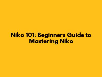 Niko 101: Beginner's Guide to Mastering Niko