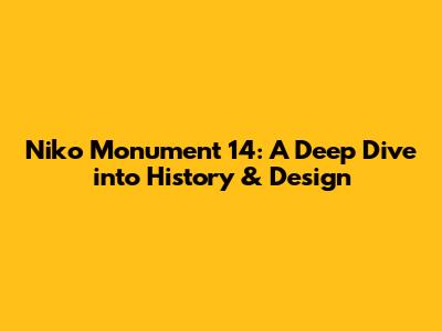 Niko Monument 14: A Deep Dive into History & Design