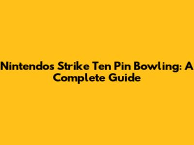 Nintendo's Strike Ten Pin Bowling: A Complete Guide
