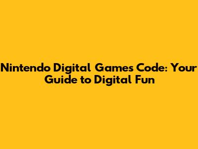 Nintendo Digital Games Code: Your Guide to Digital Fun