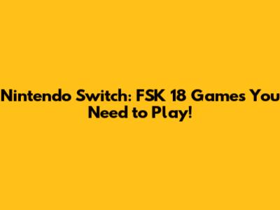 Nintendo Switch: FSK 18 Games You Need to Play!