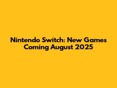 Nintendo Switch: New Games Coming August 2025