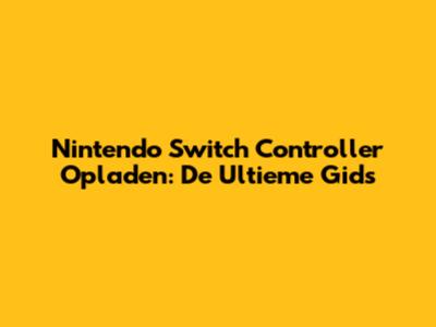 Nintendo Switch Controller Opladen: De Ultieme Gids