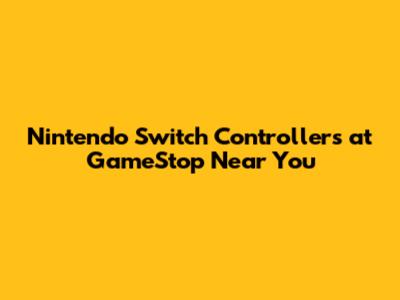 Nintendo Switch Controllers at GameStop Near You