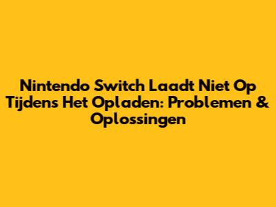 Nintendo Switch Laadt Niet Op Tijdens Het Opladen: Problemen & Oplossingen