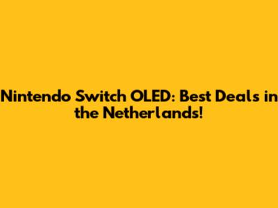 Nintendo Switch OLED: Best Deals in the Netherlands!