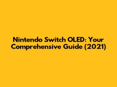 Nintendo Switch OLED: Your Comprehensive Guide (2021)