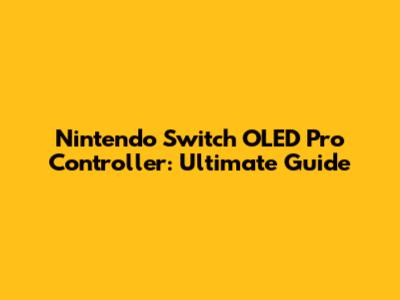 Nintendo Switch OLED Pro Controller: Ultimate Guide