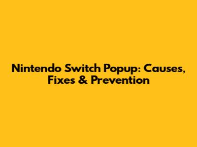 Nintendo Switch Popup: Causes, Fixes & Prevention