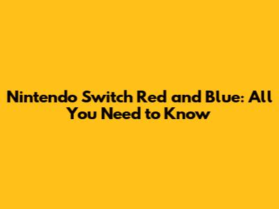 Nintendo Switch Red and Blue: All You Need to Know