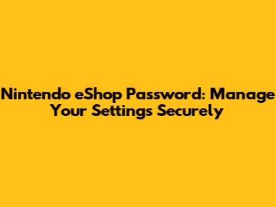 Nintendo eShop Password: Manage Your Settings Securely