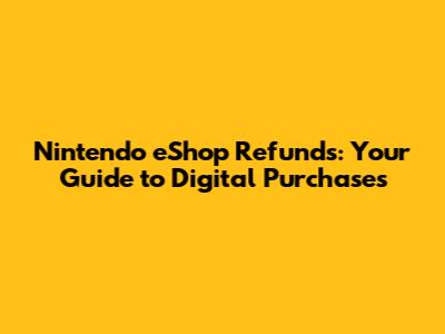 Nintendo eShop Refunds: Your Guide to Digital Purchases