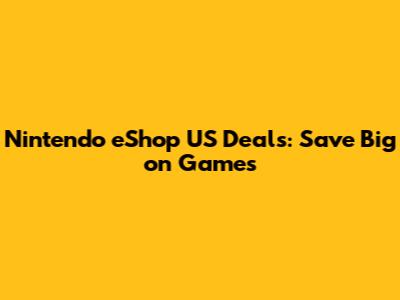 Nintendo eShop US Deals: Save Big on Games