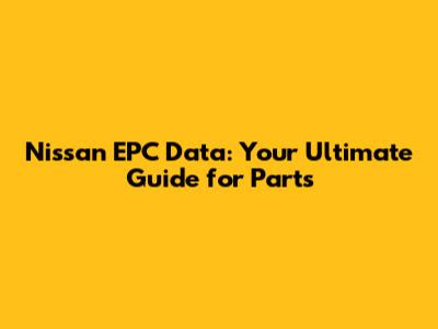 Nissan EPC Data: Your Ultimate Guide for Parts