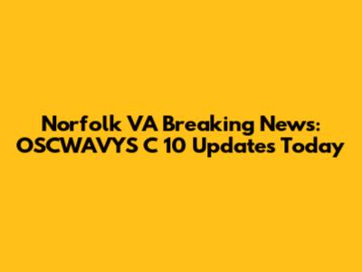 Norfolk VA Breaking News: OSCWAVYS C 10 Updates Today