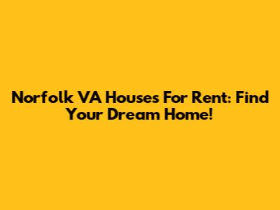 Norfolk VA Houses For Rent: Find Your Dream Home!
