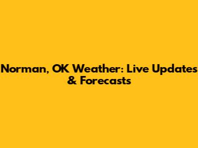 Norman, OK Weather: Live Updates & Forecasts