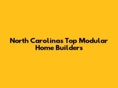 North Carolina's Top Modular Home Builders