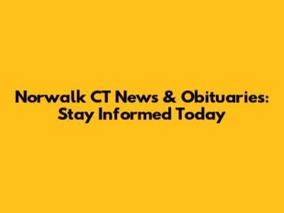 Norwalk CT News & Obituaries: Stay Informed Today