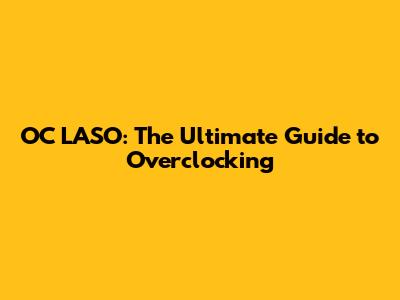 OC LASO: The Ultimate Guide to Overclocking
