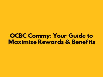 OCBC Commy: Your Guide to Maximize Rewards & Benefits