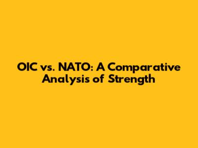 OIC vs. NATO: A Comparative Analysis of Strength