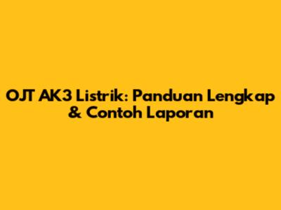 OJT AK3 Listrik: Panduan Lengkap & Contoh Laporan