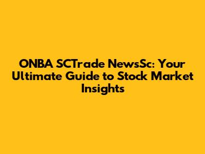 ONBA SCTrade NewsSc: Your Ultimate Guide to Stock Market Insights