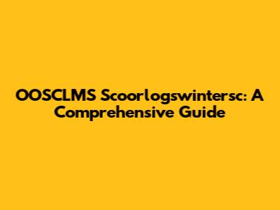 OOSCLMS Scoorlogswintersc: A Comprehensive Guide