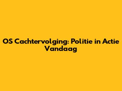 OS Cachtervolging: Politie in Actie Vandaag