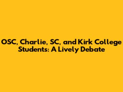 OSC, Charlie, SC, and Kirk College Students: A Lively Debate